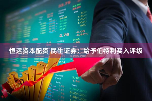 恒运资本配资 民生证券：给予伯特利买入评级