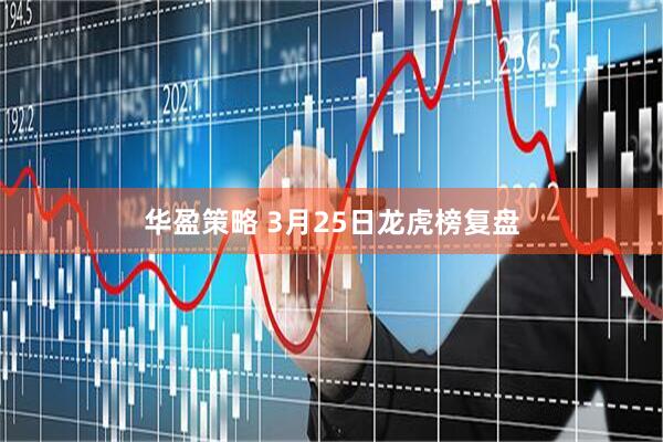 华盈策略 3月25日龙虎榜复盘