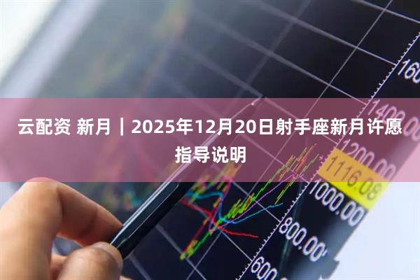 云配资 新月｜2025年12月20日射手座新月许愿指导说明